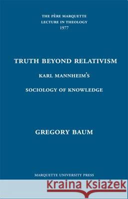 Truth Beyond Relativism: Karl Mannheims Sociology of Knowledge