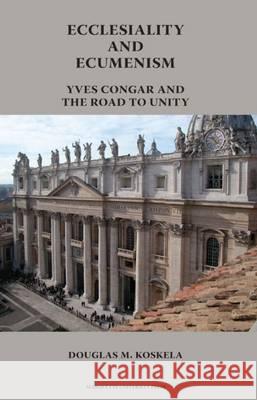 Ecclesiality & Ecumenism : Yves Congar & the Road to Unity
