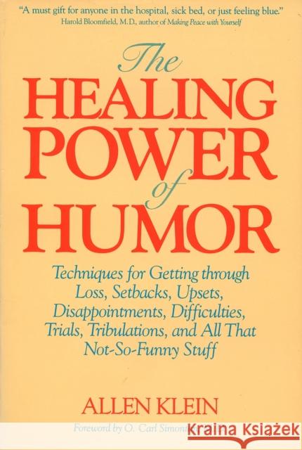 The Healing Power of Humor: Techniques for Getting Through Loss, Setbacks, Upsets, Disappointments, Difficulties, Trials, Tribulations, and All Th