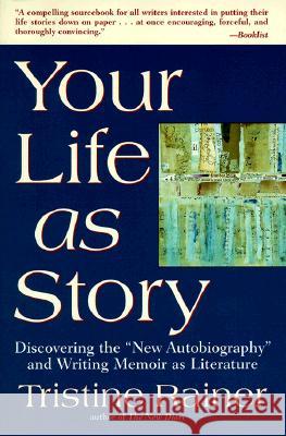 Your Life as Story: Discovering the New Autobiography and Writing Memoir as Literature