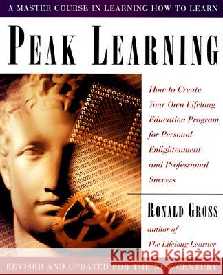 Peak Learning: How to Create Your Own Lifelong Education Program for Personal Enlightenment and Professional Success