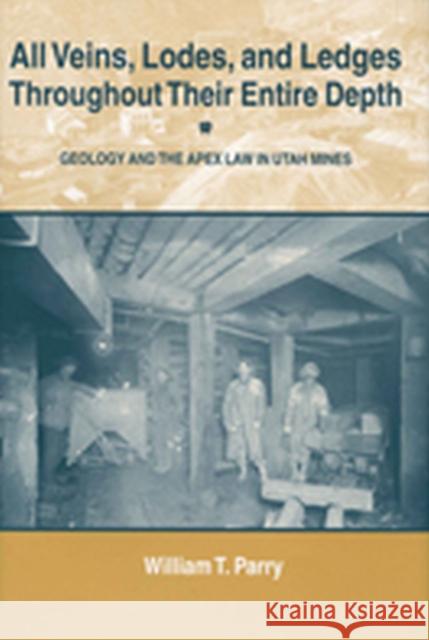 All Veins, Lodes, and Ledges Throughout Their Entire Depth: Geology and the Apex Law in Utah Mines