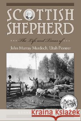 Scottish Shepherd: The Life and Times of John Murray Murdoch, Utah Pioneer