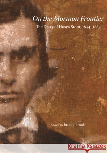 On the Mormon Frontier, Volume 1: The Diary of Hosea Stout, 1844-1889