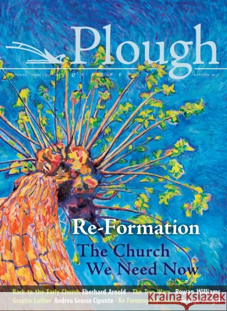 Plough Quarterly No. 14 - Re-Formation: The Church We Need Now