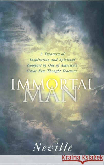 Immortal Man: A Treasury of Inspiration and Spiritual Comfort by One of America's Great New Thought Teachers