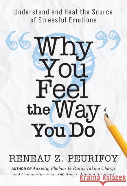 Why You Feel the Way You Do: Understand and Heal the Source of Stressful Emotions