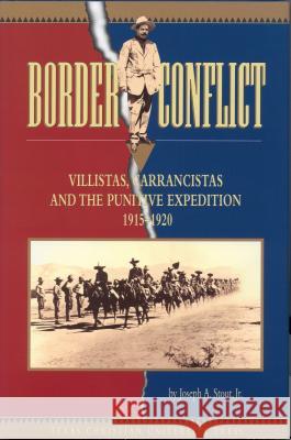 Border Conflict: Villistas, Carrancistas and the Punitive Expedition, 1915-1920