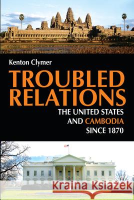 Troubled Relations: The United States and Cambodia Since 1870