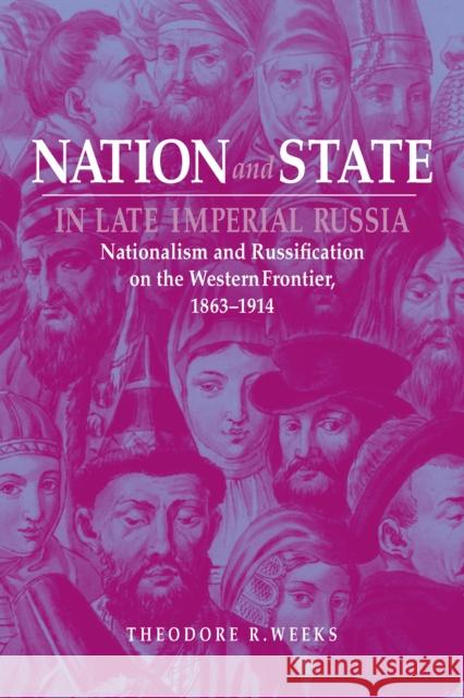 Nation and State in Late Imperial Russia: Nationalism and Russification on the Western Frontier, 1863-1914
