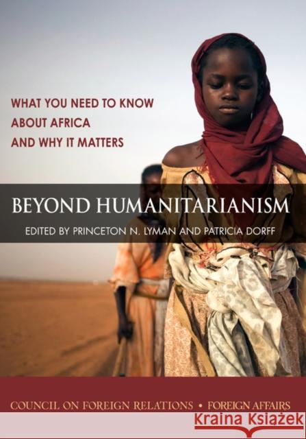 Beyond Humanitarianism: What You Need to Know about Africa and Why It Matters