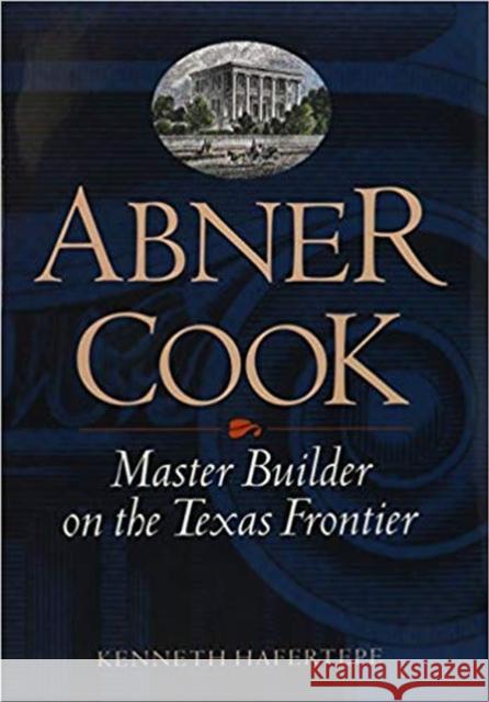 Abner Cook: Master Builder on the Texas Frontier