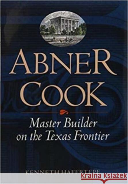 Abner Cook: Master Builder on the Texas Frontier