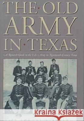 The Old Army in Texas: A Research Guide to the U.S. Army in Nineteenth Century Texas