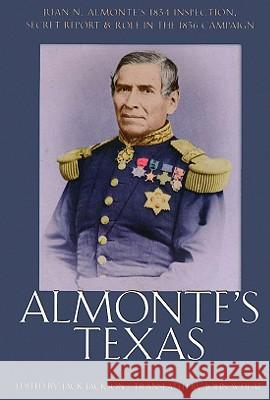 Almonte's Texas: Juan N. Almonte's 1834 Inspection, Secret Report, and Role in the 1836 Campaign