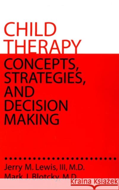 Child Therapy: Concepts, Strategies,And Decision Making : Concepts Strategies & Decision Making