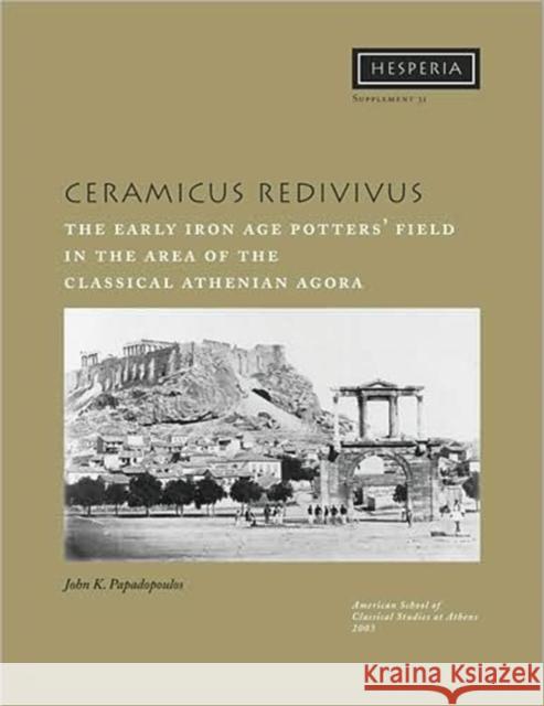 Ceramicus Redivivus: The Early Iron Age Potters' Field in the Area of the Classical Athenian Agora