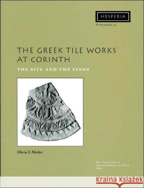 The Greek Tile Works at Corinth: The Site and the Finds