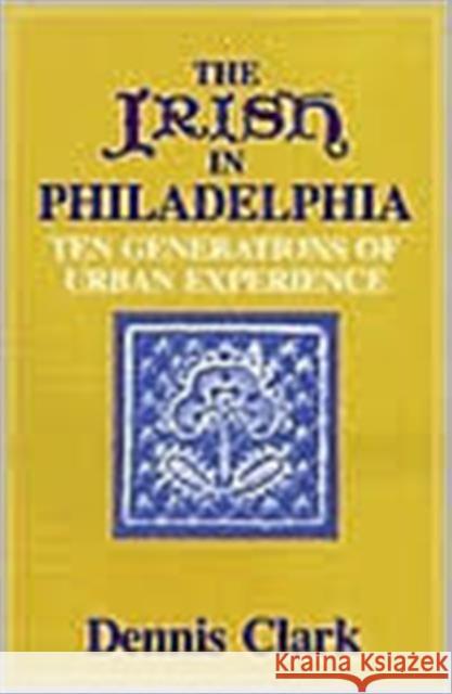 The Irish in Philadelphia: Ten Generations of Urban Experience