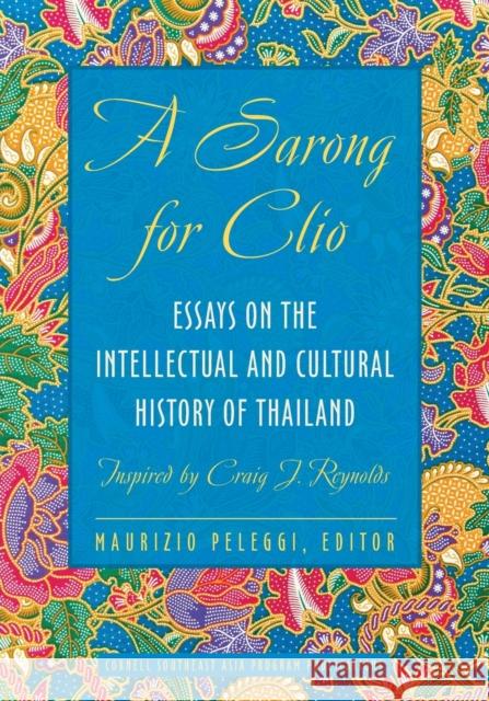 A Sarong for Clio: Essays on the Intellectual and Cultural History of Thailand--Inspired by Craig J. Reynolds