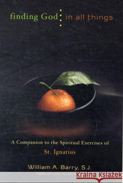 Finding God in All Things: Companion to the Spiritual Exercises of St.Ignatius