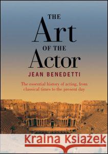 The Art of the Actor : The Essential History of Acting from Classical Times to the Present Day