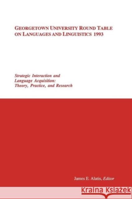 Georgetown University Round Table on Languages and Linguistics 1993: Strategic Interaction and Language Acquisition: Theory, Practice, and Research