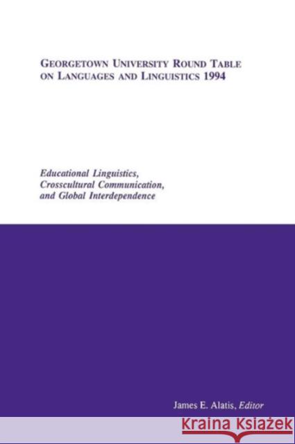 Georgetown University Round Table on Languages and Linguistics 1994: Educational Linguistics, Cross-Cultural Communication, and Global Interdependence