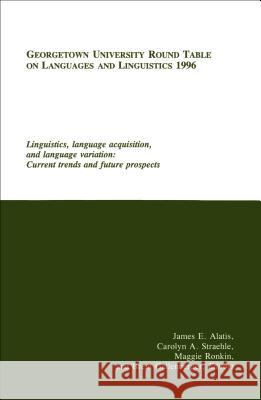 Georgetown University Round Table on Languages and Linguistics (Gurt) 1996: Linguistics, Language Acquisition, and Language Variation: Current Trends