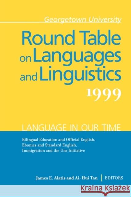 Georgetown University Round Table on Languages and Linguistics: Language in Our Time: Bilingual Education and the Official English, Ebonics and Standa