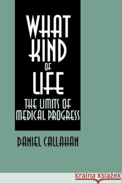 What Kind of Life: The Limits of Medical Progress