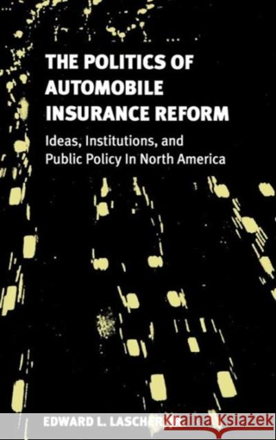 The Politics of Automobile Insurance Reform: Ideas, Institutions, and Public Policy in North America