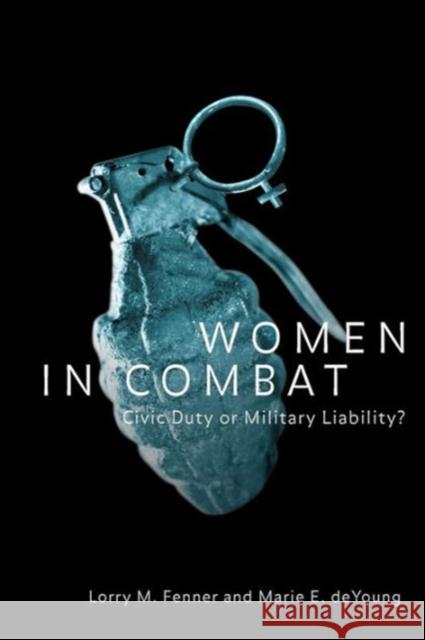 Women in Combat: Civic Duty or Military Liability?