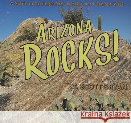 Arizona Rocks!: A Guide to Geologic Sites in the Grand Canyon State