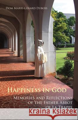 Happiness in God, 58: Memories and Reflections of the Father Abbot of La Trappe