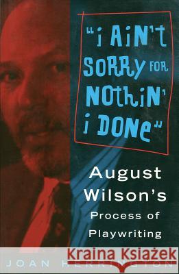 I Ain't Sorry for Nothin' I Done: August Wilson's Process of Playwriting