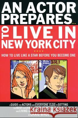 An Actor Prepares...to Live in New York City: How to Live Like a Star Before You Become One