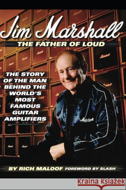 Jim Marshall - The Father of Loud: The Story of the Man Behind the World's Most Famous Guitar Amplifiers