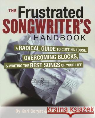 The Frustrated Songwriter's Handbook: A Radical Guide to Cutting Loose, Overcoming Blocks & Writing the Best Songs of Your Life