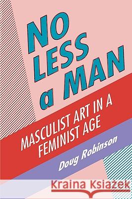 No Less a Man: Masculist Art in a Feminist Age