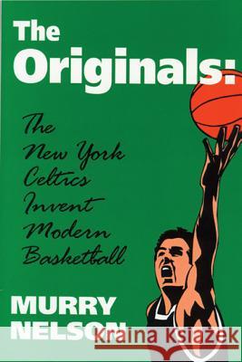 The Originals: The New York Celtics Invent Modern Basketball
