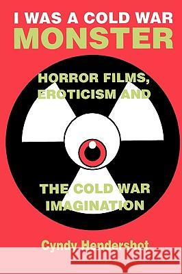 I Was a Cold War Monster: Horror Films, Eroticism & the Cold War Imagination