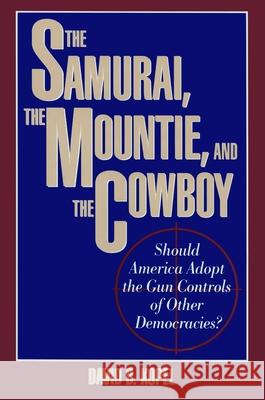 The Samurai, the Mountie and the Cowboy: Should America Adopt the Gun Controls of Other Democracies?