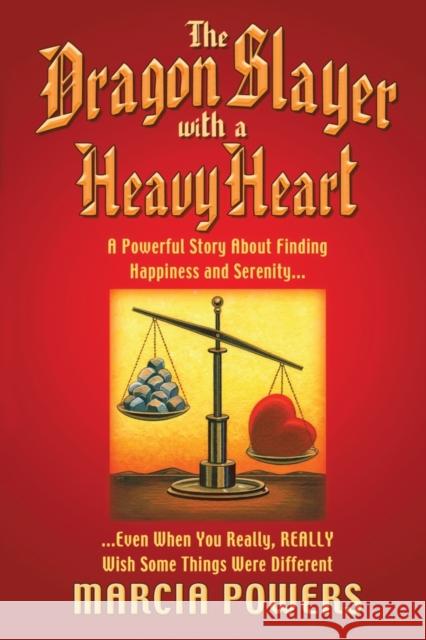 The Dragon Slayer with a Heavy Heart: A Powerful Story about Finding Happiness and Serenity...Even When You Really, Really Wish Some Things Were Diffe