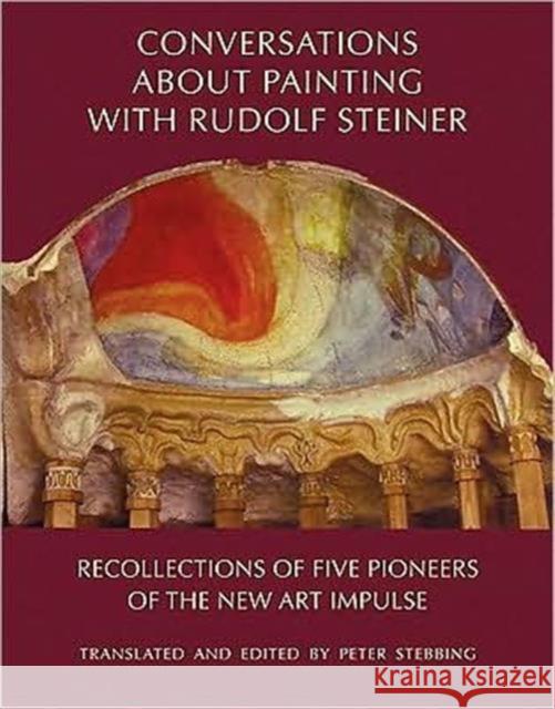 Conversations About Painting with Rudolf Steiner: Recollections of Five Pioneers of the New Art Impulse