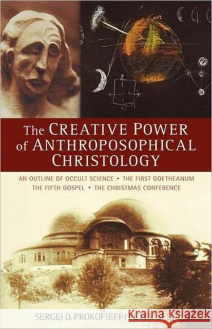 The Creative Power of Anthroposophical Christology: An Outline of Occult Science - The First Goetheanum - The Fifth Gospel - The Christmas Conference