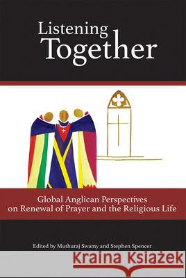 Listening Together: Global Anglican Perspectives on Renewal of Prayer and the Religious Life