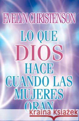 Lo Que Dios Hace Cuando Las Mujeres Oran = What God Does When Women Pray