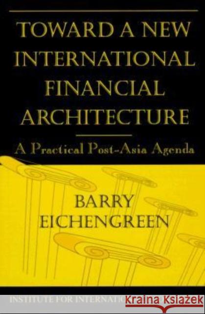 Toward a New International Financial Architecture: A Practical Post-Asia Agenda