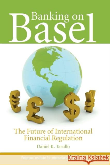Banking on Basel: The Future of International Financial Regulation